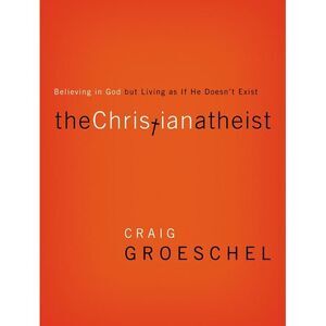 The Christian Atheist: Believing in God But Living as If He Doesn't Exist -- Cra